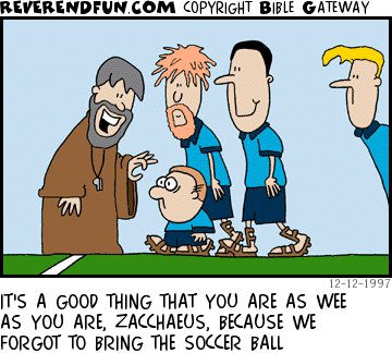 DESCRIPTION: A bunch of characters showing up for a soccer game, one of them is very short CAPTION: IT'S A GOOD THING THAT YOU ARE AS WEE AS YOU ARE, ZACCHAEUS, BECAUSE WE FORGOT TO BRING THE SOCCER BALL