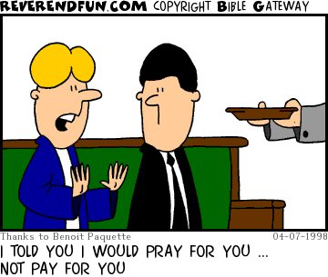 DESCRIPTION: Two characters in a pew, offering plate being offered CAPTION: I TOLD YOU I WOULD PRAY FOR YOU ... NOT PAY FOR YOU