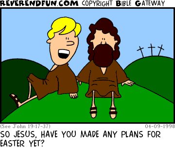 DESCRIPTION: Jesus and another fella talking on top of a hill with crosses in the background CAPTION: SO JESUS, HAVE YOU MADE ANY PLANS FOR EASTER YET?