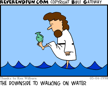 DESCRIPTION: Jesus walking on water and getting a fish stuck on his toe CAPTION: THE DOWNSIDE TO WALKING ON WATER