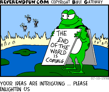 DESCRIPTION: Frog wearing an &quot;end of world is coming&quot; sign ... flies asking about it CAPTION: YOUR IDEAS ARE INTRIGUING ... PLEASE ENLIGHTEN US