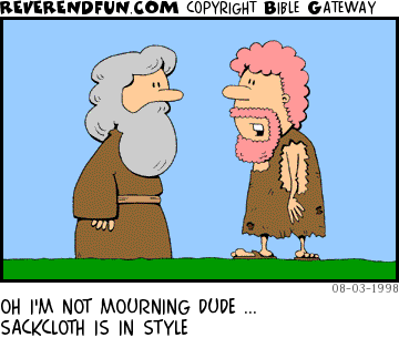 DESCRIPTION: Two men, one wearing sackcloth CAPTION: OH I'M NOT MOURNING DUDE ... SACKCLOTH IS IN STYLE