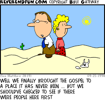 DESCRIPTION: Two missionaries standing in the desert CAPTION: WELL WE FINALLY BROUGHT THE GOSPEL TO A PLACE IT HAS NEVER BEEN ... BUT WE SHOULD'VE CHECKED TO SEE IF THERE WERE PEOPLE HERE FIRST