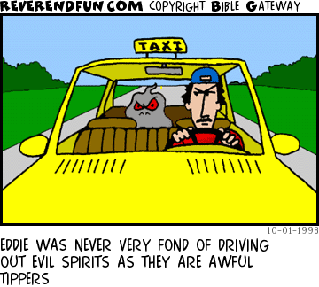 DESCRIPTION: Taxi driver driving an evil spirit is upset as evil spirits don't tip well CAPTION: EDDIE WAS NEVER VERY FOND OF DRIVING OUT EVIL SPIRITS AS THEY ARE AWFUL TIPPERS
