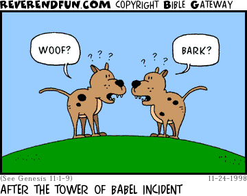 DESCRIPTION: Two dogs, one saying &quot;Bark&quot; and the other saying &quot;Woof&quot; CAPTION: AFTER THE TOWER OF BABEL INCIDENT