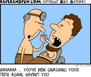 DESCRIPTION: Bible-time dentist looking in patient's mouth CAPTION: HMMMM ... YOU'VE BEEN GNASHING YOUR TEETH AGAIN, HAVEN'T YOU