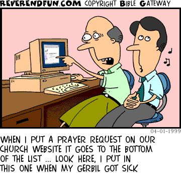 DESCRIPTION: Two men sitting in front of computer, pastor whistling 'innocently' CAPTION: WHEN I PUT A PRAYER REQUEST ON OUR CHURCH WEBSITE IT GOES TO THE BOTTOM OF THE LIST ... LOOK HERE, I PUT IN THIS ONE WHEN MY GERBIL GOT SICK