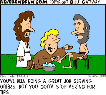 DESCRIPTION: Jesus watching disciple washing man's feet while holding hand out for a tip CAPTION: YOU'VE BEEN DOING A GREAT JOB SERVING OTHERS, BUT YOU GOTTA STOP ASKING FOR TIPS