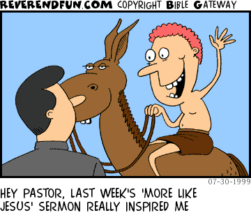 DESCRIPTION: Character riding on a donkey and talking to the pastor CAPTION: HEY PASTOR, LAST WEEK'S 'MORE LIKE JESUS' SERMON REALLY INSPIRED ME