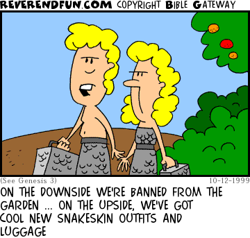 DESCRIPTION: Adam and Eve leaving the garden wearing snakeskin outfits CAPTION: ON THE DOWNSIDE WE'RE BANNED FROM THE GARDEN ... ON THE UPSIDE, WE'VE GOT COOL NEW SNAKESKIN OUTFITS AND LUGGAGE