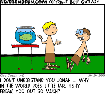 DESCRIPTION: Two guys standing by fishbowl, one is freeking out CAPTION: I DON'T UNDERSTAND YOU JONAH ... WHY IN THE WORLD DOES LITTLE MR. FISHY FREAK YOU OUT SO MUCH?