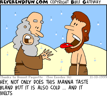 DESCRIPTION: Two guys catching snow, one on his tongue the other on his hand CAPTION: HEY, NOT ONLY DOES THIS MANNA TASTE BLAND BUT IT IS ALSO COLD ... AND IT MELTS