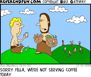 DESCRIPTION: Disciple carring baskets of loaves and fishes, character on ground eating bread and holding up a mug CAPTION: SORRY FELLA, WE'RE NOT SERVING COFFEE TODAY