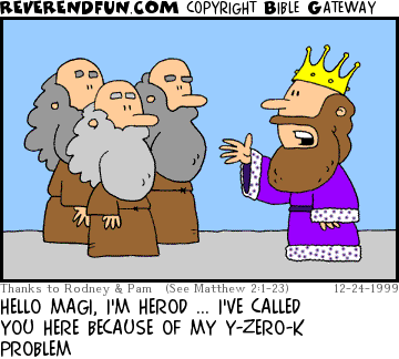 DESCRIPTION: King Herod talking with three wise men CAPTION: HELLO MAGI, I'M HEROD ... I'VE CALLED YOU HERE BECAUSE OF MY Y-ZERO-K PROBLEM