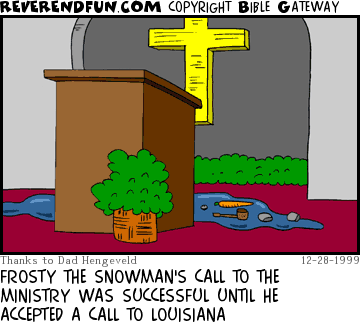 DESCRIPTION: Puddle of water in front of pulpit ... water contains carrot, corncob pipe, coal and a button CAPTION: FROSTY THE SNOWMAN'S CALL TO THE MINISTRY WAS SUCCESSFUL UNTIL HE ACCEPTED A CALL TO LOUISIANA