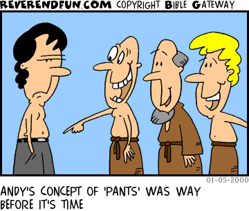 DESCRIPTION: Guy wearing pants, other guys wearing robes and such and pointing and laughing CAPTION: ANDY'S CONCEPT OF 'PANTS' WAS WAY BEFORE IT'S TIME