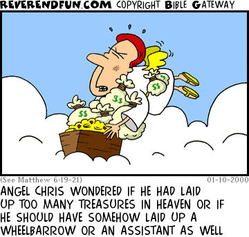 DESCRIPTION: Angel tugging on a treasure chest with money bags loaded on top of it CAPTION: ANGEL CHRIS WONDERED IF HE HAD LAID UP TOO MANY TREASURES IN HEAVEN OR IF HE SHOULD HAVE SOMEHOW LAID UP A WHEELBARROW OR AN ASSISTANT AS WELL
