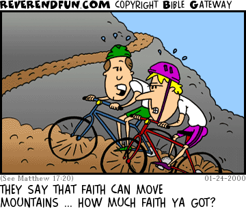 DESCRIPTION: Two bikers biking up a steep hill CAPTION: THEY SAY THAT FAITH CAN MOVE MOUNTAINS ... HOW MUCH FAITH YA GOT?