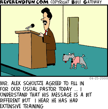 DESCRIPTION: Man at pulpit, dog standing behind him CAPTION: MR. ALEX SCHULTZE AGREED TO FILL IN FOR OUR USUAL PASTOR TODAY ... I UNDERSTAND THAT HIS MESSAGE IS A BIT DIFFERENT BUT  I HEAR HE HAS HAD EXTENSIVE TRAINING
