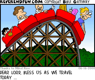 DESCRIPTION: People riding a roller coaster, one guy praying CAPTION: DEAR LORD, BLESS US AS WE TRAVEL TODAY ...