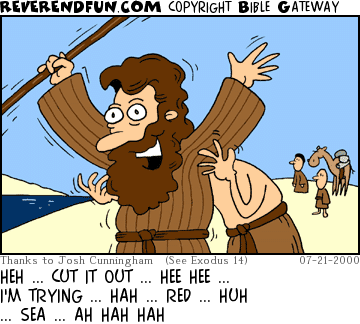 DESCRIPTION: Moses with arms raised, someone tickling him CAPTION: HEH ... CUT IT OUT ... HEE HEE ... I'M TRYING ... HAH ... RED ... HUH ... SEA ... AH HAH HAH