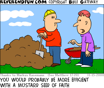 DESCRIPTION: Man talking to a man who is standing with a shovel by a pile of dirt CAPTION: YOU WOULD PROBABLY BE MORE EFFICIENT WITH A MUSTARD SEED OF FAITH