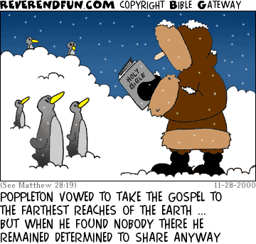 DESCRIPTION: Man reading Bible to penguins CAPTION: POPPLETON VOWED TO TAKE THE GOSPEL TO THE FARTHEST REACHES OF THE EARTH ... BUT WHEN HE FOUND NOBODY THERE HE REMAINED DETERMINED TO SHARE ANYWAY