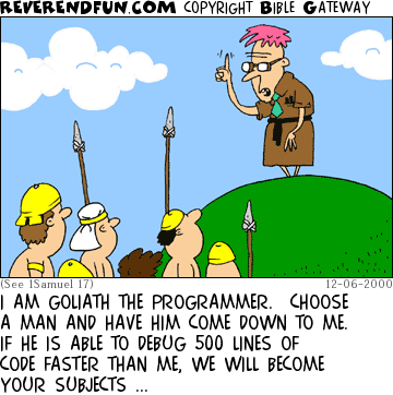 DESCRIPTION: Man with tie standing on hill talking to soldiers below CAPTION: I AM GOLIATH THE PROGRAMMER.  CHOOSE A MAN AND HAVE HIM COME DOWN TO ME.  IF HE IS ABLE TO DEBUG 500 LINES OF CODE FASTER THAN ME, WE WILL BECOME YOUR SUBJECTS ...