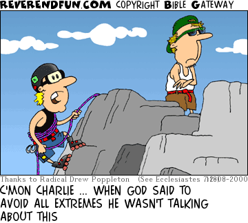 DESCRIPTION: Man repelling over a cliff wearing rollerblades ... other friend is standing up top refusing to come down CAPTION: C'MON CHARLIE ... WHEN GOD SAID TO AVOID ALL EXTREMES HE WASN'T TALKING ABOUT THIS