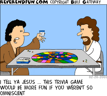 DESCRIPTION: Two men playing a board game on a table CAPTION: I TELL YA JESUS ... THIS TRIVIA GAME WOULD BE MORE FUN IF YOU WEREN'T SO OMNISCIENT