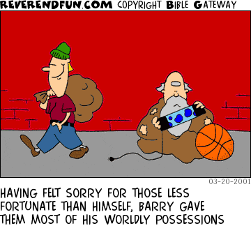 DESCRIPTION: Guy with sack walking past man sitting on sidewalk with a lava-lamp and a basketball CAPTION: HAVING FELT SORRY FOR THOSE LESS FORTUNATE THAN HIMSELF, BARRY GAVE THEM MOST OF HIS WORLDLY POSSESSIONS