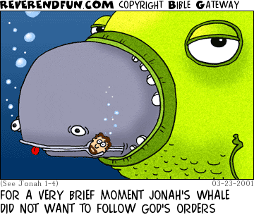 DESCRIPTION: Large fish with whale in its mouth, Jonah in whale's mouth CAPTION: FOR A VERY BRIEF MOMENT JONAH'S WHALE DID NOT WANT TO FOLLOW GOD'S ORDERS