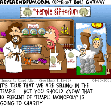 DESCRIPTION: Very upset Jesus in temple gift shop CAPTION: IT'S TRUE THAT WE ARE SELLING IN THE TEMPLE ... BUT YOU SHOULD KNOW THAT 10 PERCENT OF 'TEMPLE MONOPOLY' IS GOING TO CHARITY