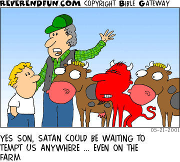 DESCRIPTION: Man talking to son next to cows, Satan hiding among cows CAPTION: YES SON, SATAN COULD BE WAITING TO TEMPT US ANYWHERE ... EVEN ON THE FARM