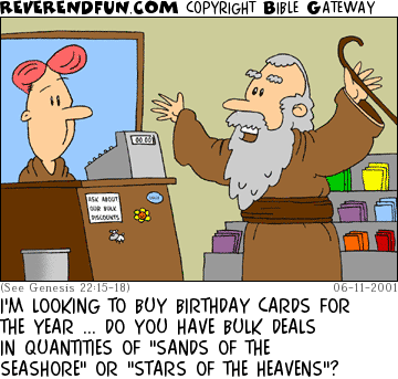 DESCRIPTION: Abraham at the counter of a greeting cards store CAPTION: I'M LOOKING TO BUY BIRTHDAY CARDS FOR THE YEAR ... DO YOU HAVE BULK DEALS IN QUANTITIES OF "SANDS OF THE SEASHORE" OR "STARS OF THE HEAVENS"?
