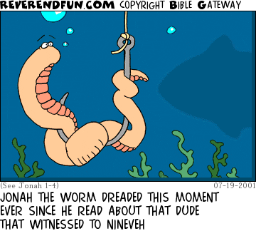DESCRIPTION: Worm wrapped around a hook, fish in e background CAPTION: JONAH THE WORM DREADED THIS MOMENT EVER SINCE HE READ ABOUT THAT DUDE THAT WITNESSED TO NINEVEH
