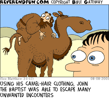 DESCRIPTION: John the Baptist hanging off the side of a camel CAPTION: USING HIS CAMEL-HAIR CLOTHING, JOHN THE BAPTIST WAS ABLE TO ESCAPE MANY UNWANTED ENCOUNTERS
