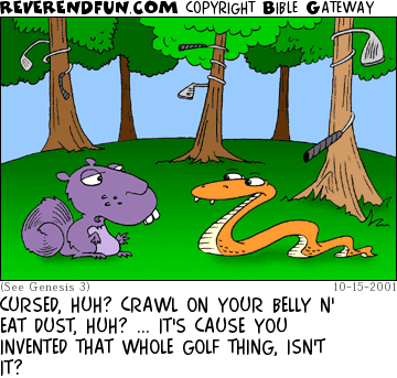 DESCRIPTION: Serpent talking to a critter, golf clubs wrapped around trees in the background CAPTION: CURSED, HUH? CRAWL ON YOUR BELLY N' EAT DUST, HUH? ... IT'S CAUSE YOU INVENTED THAT WHOLE GOLF THING, ISN'T IT?