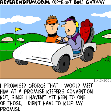 DESCRIPTION: Two men driving in golf cart CAPTION: I PROMISED GEORGE THAT I WOULD MEET HIM AT A PROMISE KEEPERS CONVENTION BUT, SINCE I HAVEN'T YET BEEN TO ONE OF THOSE, I DIDN'T HAVE TO KEEP MY PROMISE