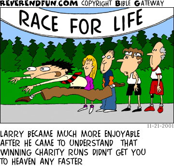 DESCRIPTION: Man running past group of people and a &quot;race for life&quot; banner CAPTION: LARRY BECAME MUCH MORE ENJOYABLE AFTER HE CAME TO UNDERSTAND  THAT WINNING CHARITY RUNS DIDN'T GET YOU TO HEAVEN ANY FASTER