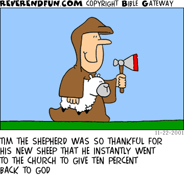 DESCRIPTION: Man carrying a sheep and an axe CAPTION: TIM THE SHEPHERD WAS SO THANKFUL FOR HIS NEW SHEEP THAT HE INSTANTLY WENT TO THE CHURCH TO GIVE TEN PERCENT BACK TO GOD