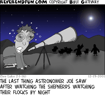 DESCRIPTION: A guy with bugged out eyes leaning next to a telescope.  Shepherds, sheep, and a bright star in the background CAPTION: THE LAST THING ASTRONOMER JOE SAW AFTER WATCHING THE SHEPHERDS WATCHING THEIR FLOCKS BY NIGHT
