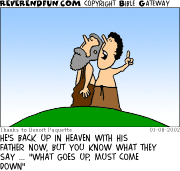 DESCRIPTION: Two men looking skyward CAPTION: HE'S BACK UP IN HEAVEN WITH HIS FATHER NOW, BUT YOU KNOW WHAT THEY SAY ... "WHAT GOES UP, MUST COME DOWN"