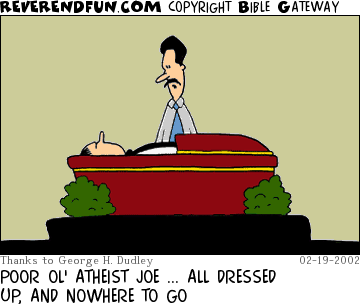 DESCRIPTION: Man looking down at man in coffin CAPTION: POOR OL' ATHEIST JOE ... ALL DRESSED UP, AND NOWHERE TO GO