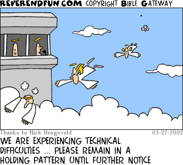 DESCRIPTION: Angels coming in for landing on a cloud, flight tower watching CAPTION: WE ARE EXPERIENCING TECHNICAL DIFFICULTIES ... PLEASE REMAIN IN A HOLDING PATTERN UNTIL FURTHER NOTICE