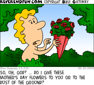 DESCRIPTION: Adam standing in garden of Eden with flowers CAPTION: SO, UH, GOD? ... DO I GIVE THESE MOTHER'S DAY FLOWERS TO YOU OR TO THE DUST OF THE GROUND?