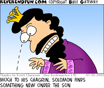 DESCRIPTION: Solomon looking down CAPTION: MUCH TO HIS CHAGRIN, SOLOMON FINDS SOMETHING NEW UNDER THE SUN