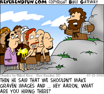 DESCRIPTION: Moses holding ten commandments and addressing a crowd, Aaron in crowd holding golden calf CAPTION: THEN HE SAID THAT WE SHOULDN'T MAKE GRAVEN IMAGES AND ... HEY AARON, WHAT ARE YOU HIDING THERE?