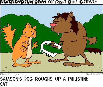 DESCRIPTION: Dog threatening a cat with a jawbone CAPTION: SAMSON'S DOG ROUGHS UP A PHILISTINE CAT