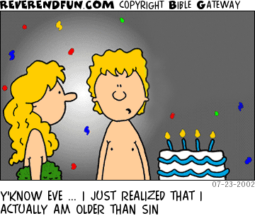 DESCRIPTION: Adam and Eve by a birthday cake CAPTION: Y'KNOW EVE ... I JUST REALIZED THAT I ACTUALLY AM OLDER THAN SIN